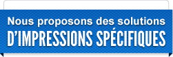 Nous proposons des solutions d'impréssions spécifiques des solutions d'impréssions spécifiques